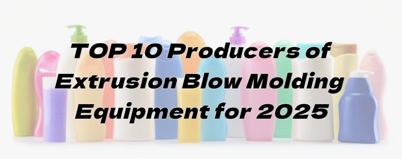 TOP 10 productores de equipos de moldeo por extrusión y soplado para 2025